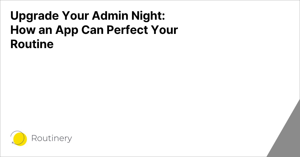 Upgrade Your Admin Night: How an App Can Perfect Your Routine