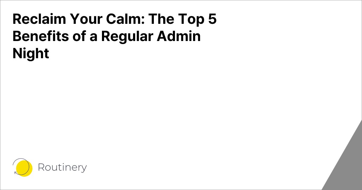 Reclaim Your Calm: The Top 5 Benefits of a Regular Admin Night