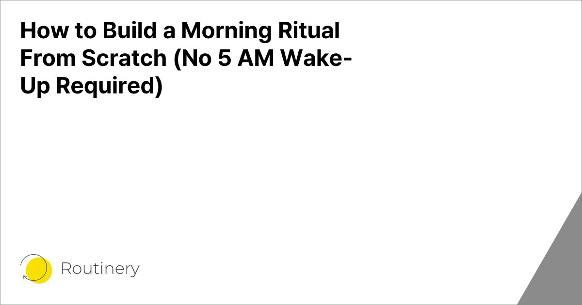 How to Build a Morning Ritual From Scratch (No 5 AM Wake-Up Required)
