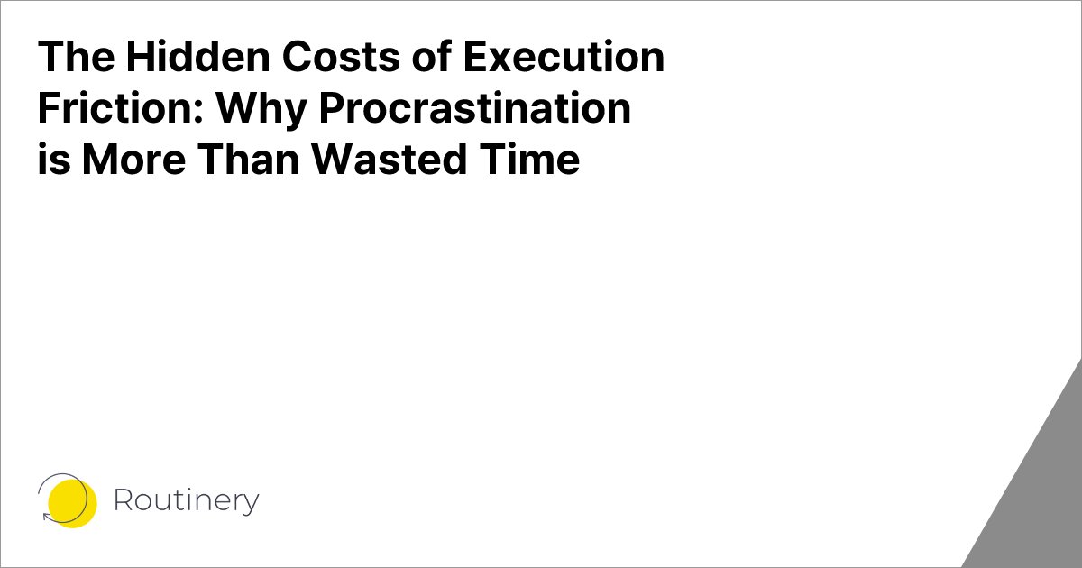 The Hidden Costs of Execution Friction: Why Procrastination is More Than Wasted Time