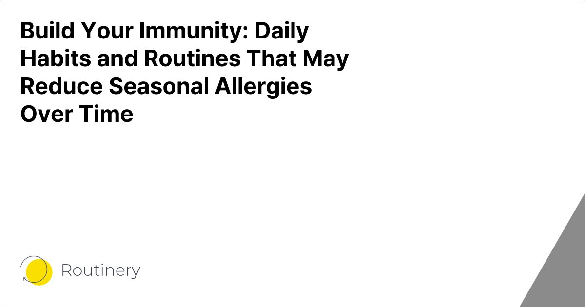 Build Your Immunity: Daily Habits and Routines That May Reduce Seasonal Allergies Over Time