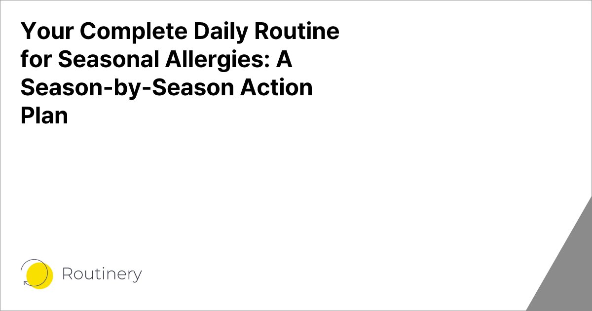 Your Complete Daily Routine for Seasonal Allergies: A Season-by-Season Action Plan