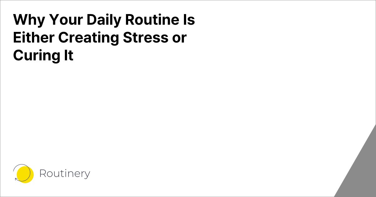 Why Your Daily Routine Is Either Creating Stress or Curing It