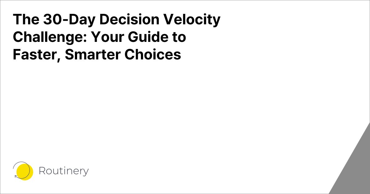 The 30-Day Decision Velocity Challenge: Your Guide to Faster, Smarter Choices