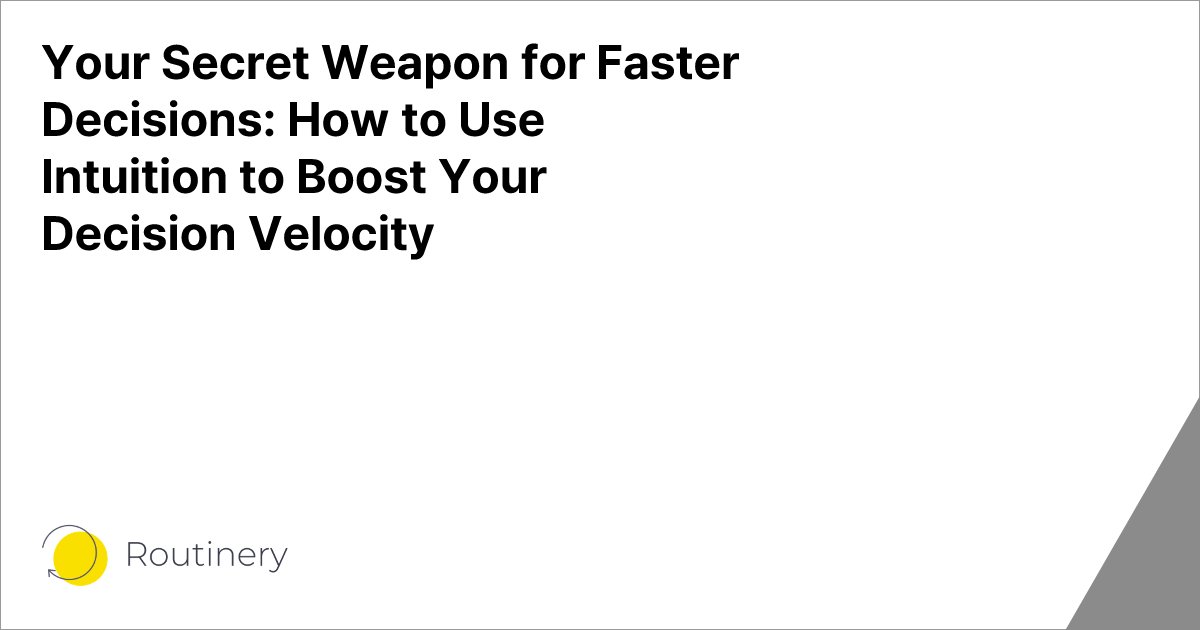 Your Secret Weapon for Faster Decisions: How to Use Intuition to Boost Your Decision Velocity