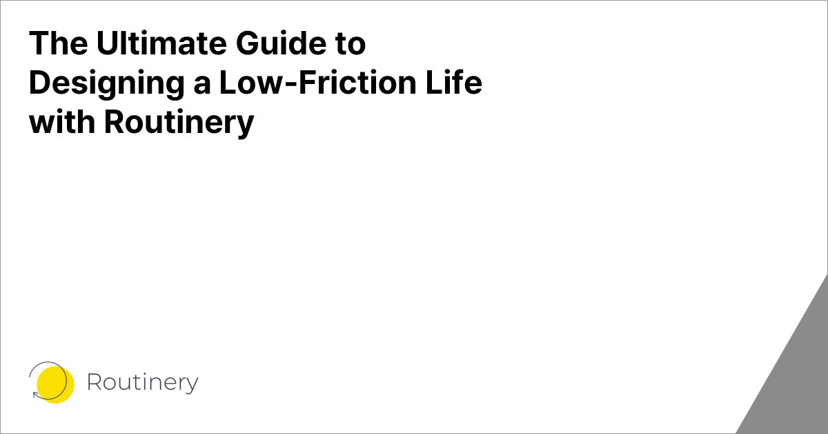The Ultimate Guide to Designing a Low-Friction Life with Routinery
