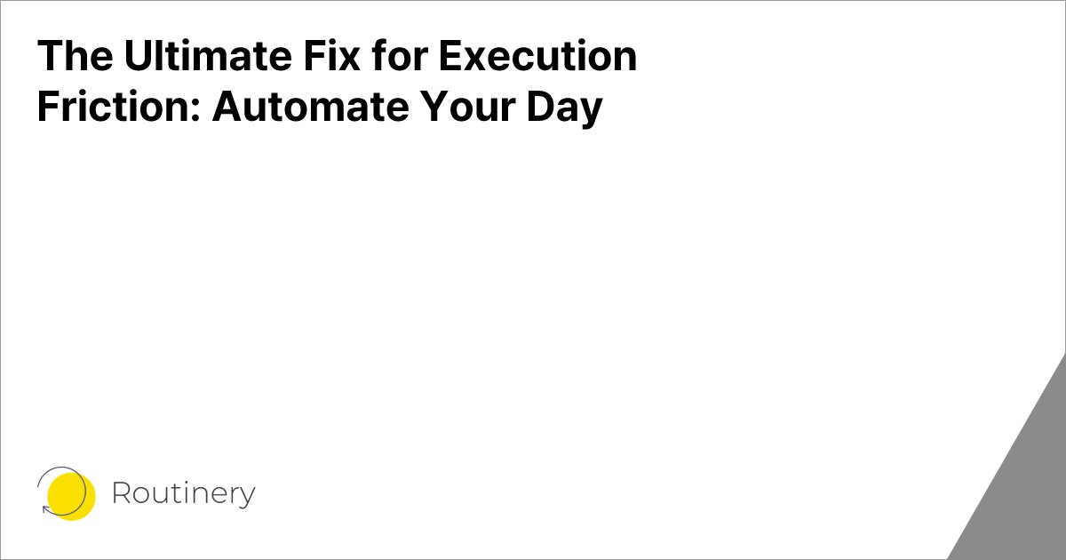 The Ultimate Fix for Execution Friction: Automate Your Day