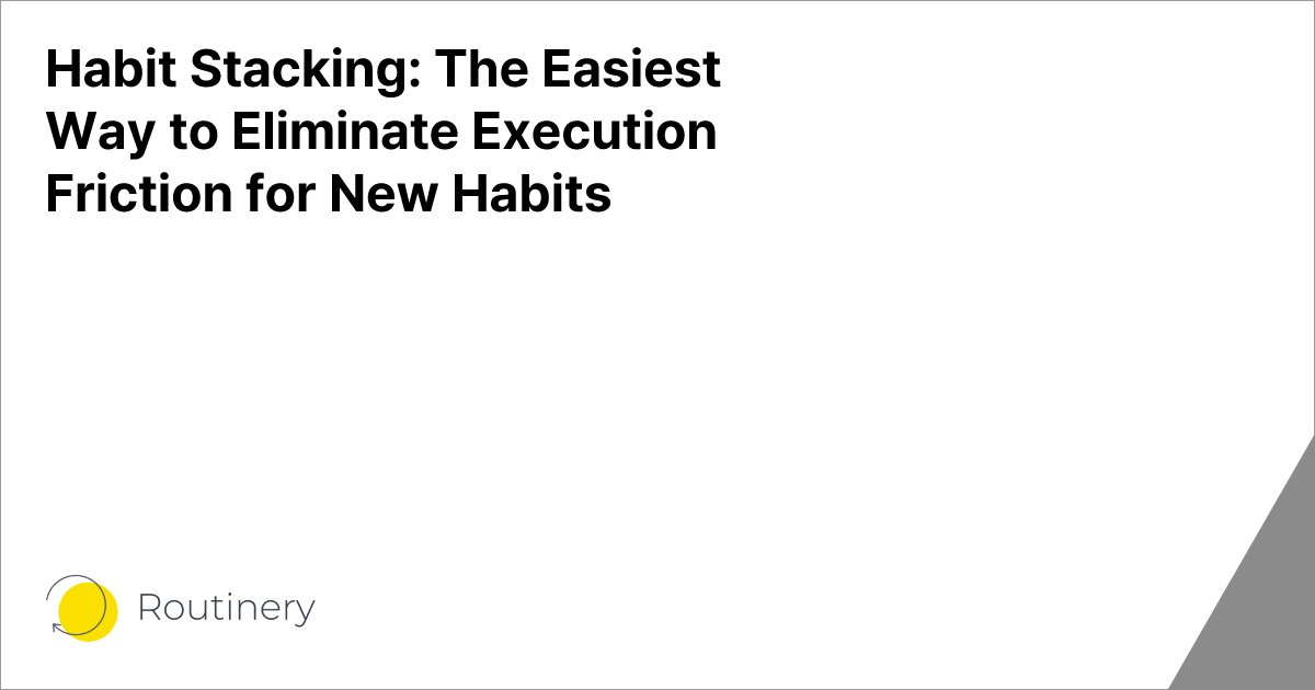 Habit Stacking: The Easiest Way to Eliminate Execution Friction for New Habits