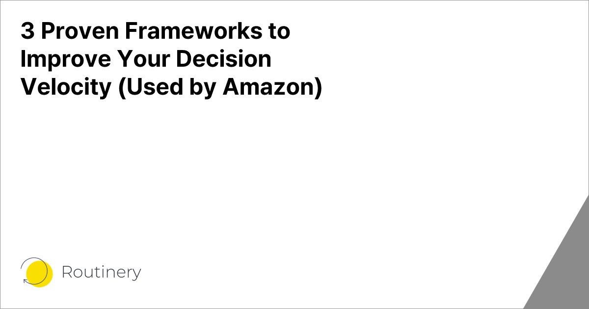 3 Proven Frameworks to Improve Your Decision Velocity (Used by Amazon)