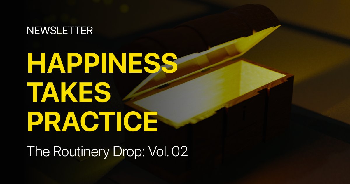The Routinery Drop: Vol. 02 Happiness Takes Practice
