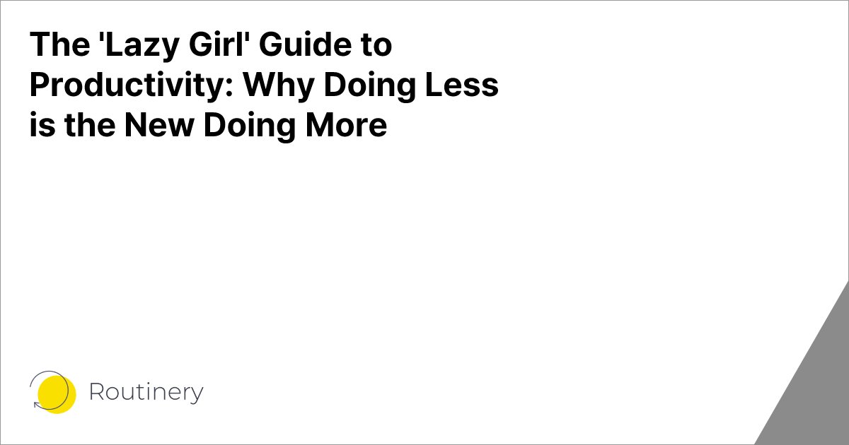 The 'Lazy Girl' Guide to Productivity: Why Doing Less is the New Doing More