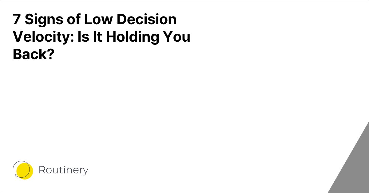 7 Signs of Low Decision Velocity: Is It Holding You Back?