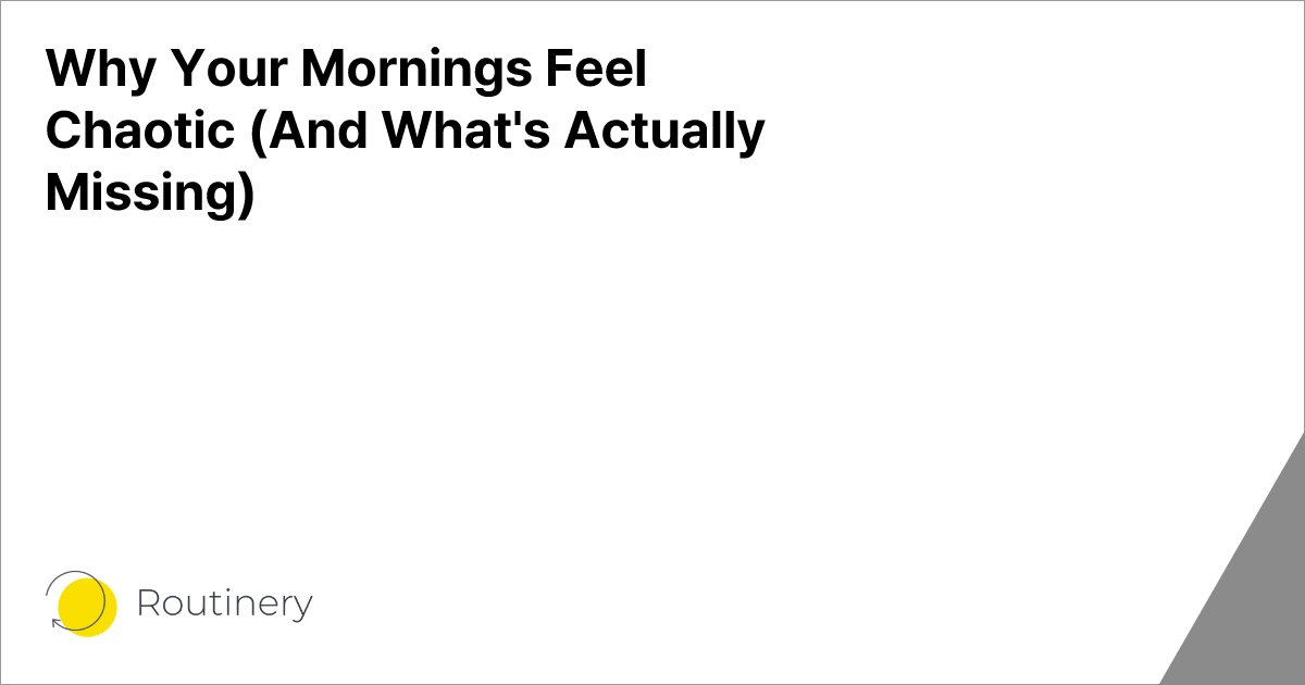 Why Your Mornings Feel Chaotic (And What's Actually Missing)