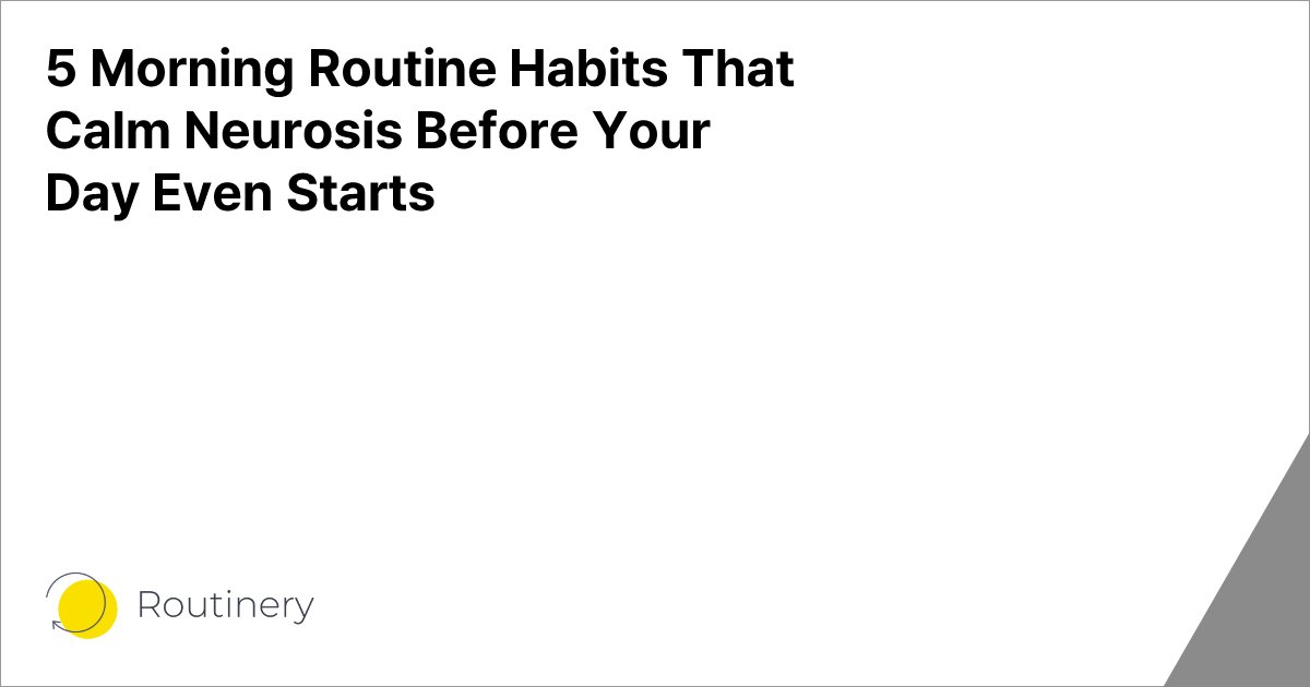 5 Morning Routine Habits That Calm Neurosis Before Your Day Even Starts