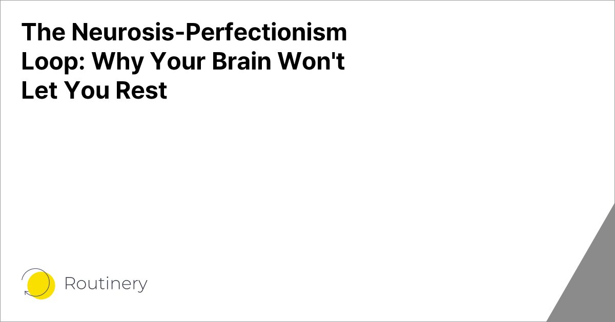 The Neurosis-Perfectionism Loop: Why Your Brain Won't Let You Rest