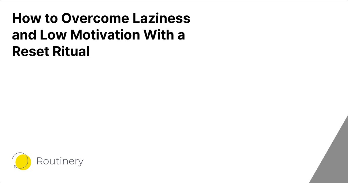 How to Overcome Laziness and Low Motivation With a Reset Ritual