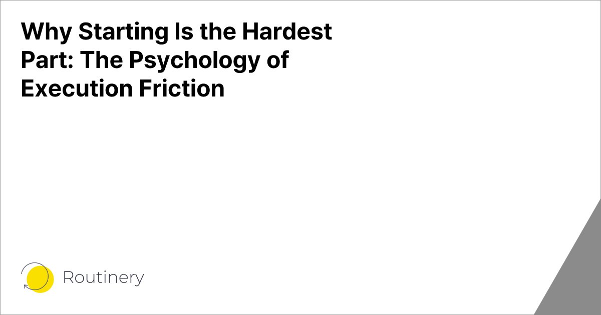 Why Starting Is the Hardest Part: The Psychology of Execution Friction