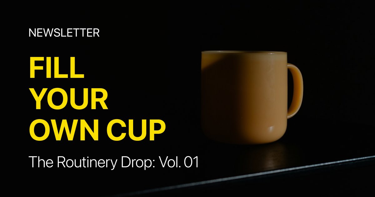 The Routinery Drop: Vol. 01 Fill Your Own Cup