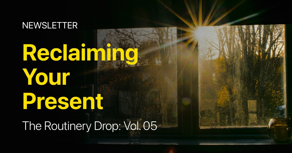 The Routinery Drop: Vol. 05 Reclaiming Your Present
