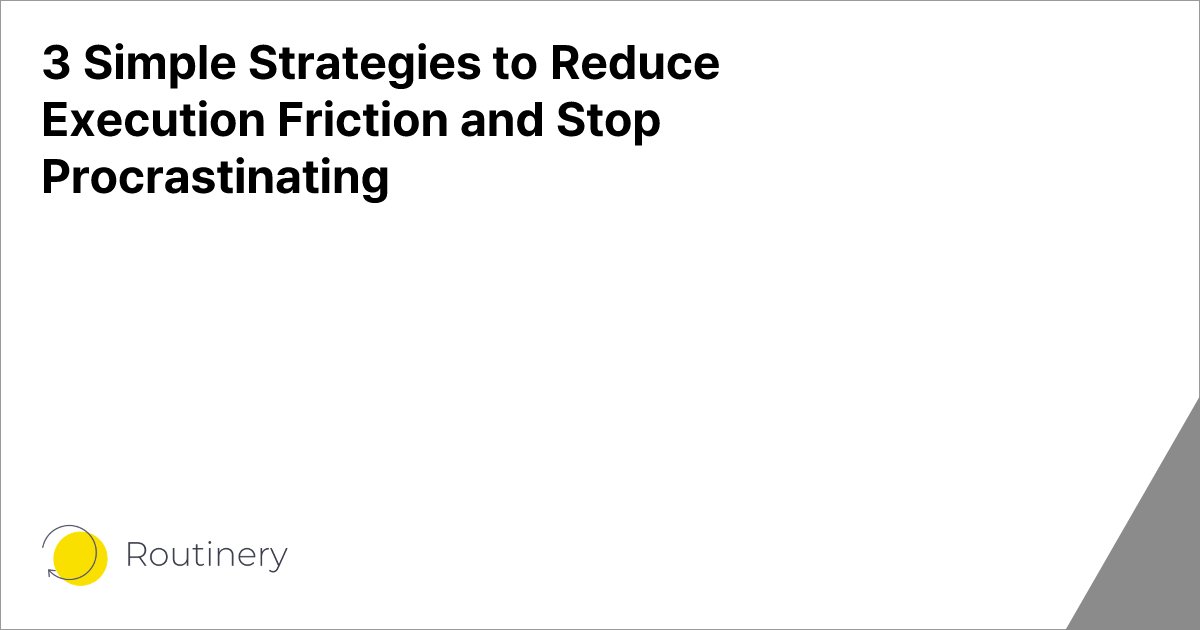 3 Simple Strategies to Reduce Execution Friction and Stop Procrastinating