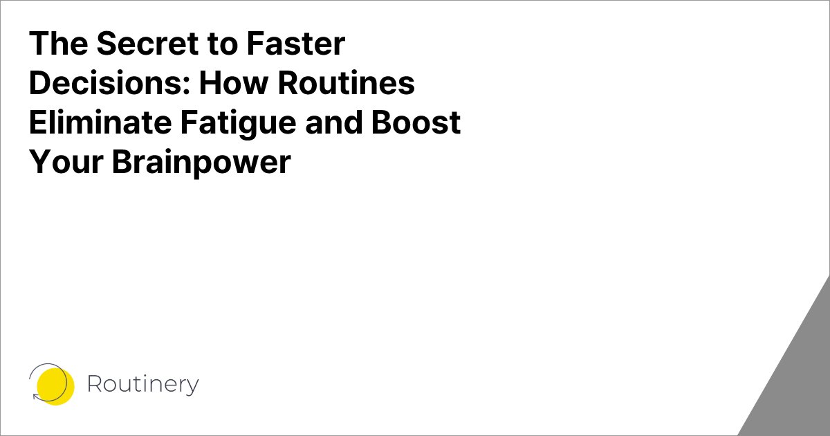 The Secret to Faster Decisions: How Routines Eliminate Fatigue and Boost Your Brainpower