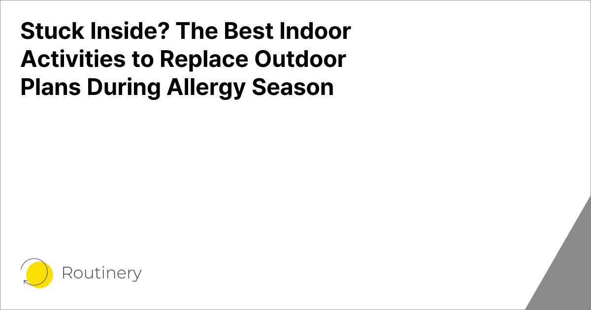 Stuck Inside? The Best Indoor Activities to Replace Outdoor Plans During Allergy Season