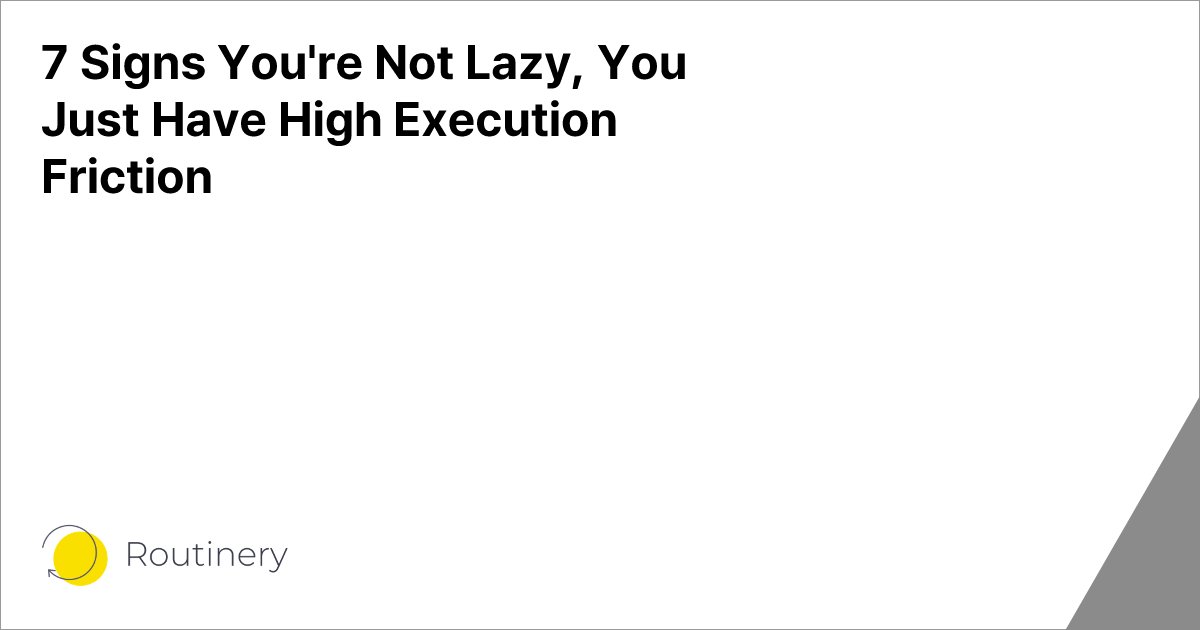 7 Signs You're Not Lazy, You Just Have High Execution Friction
