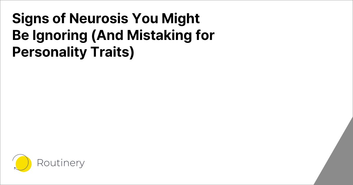 Signs of Neurosis You Might Be Ignoring (And Mistaking for Personality Traits)