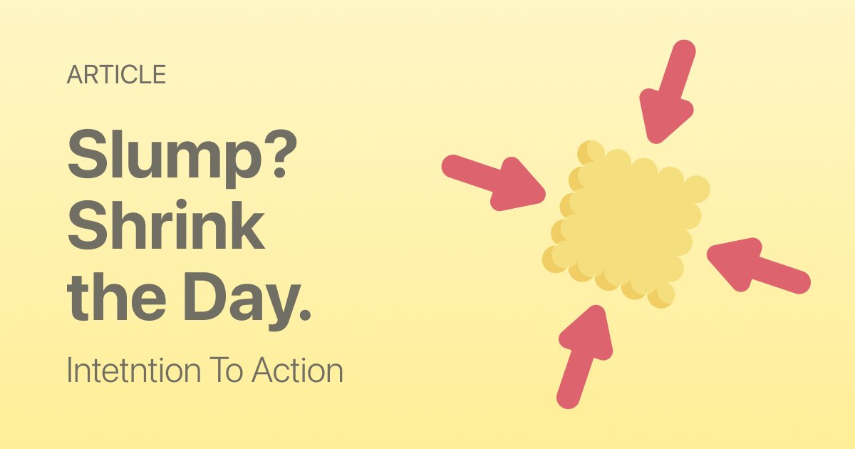 Stuck in a Slump? Try Shrinking Your Day