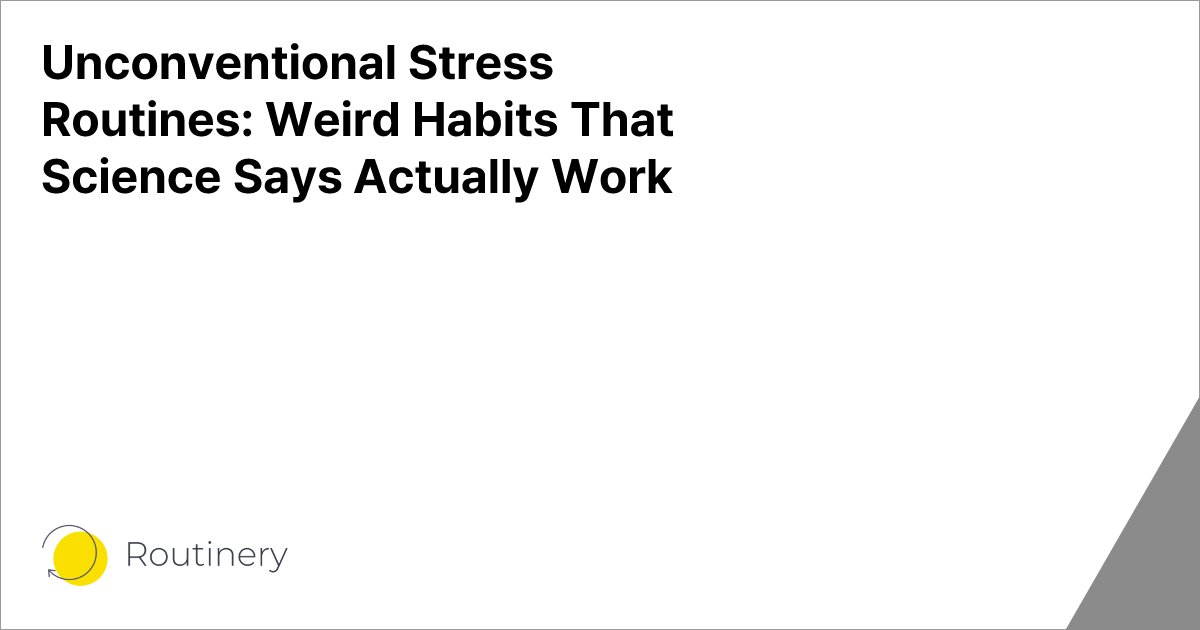 Unconventional Stress Routines: Weird Habits That Science Says Actually Work
