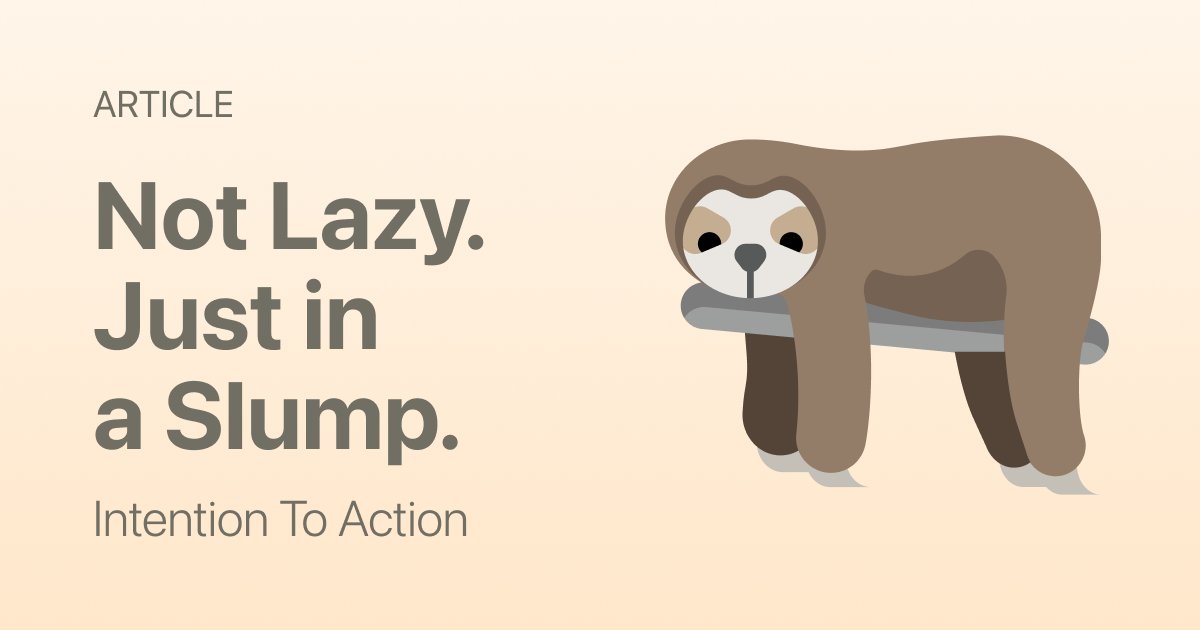 Why You’re in a Slump (and Why It’s Not Laziness)