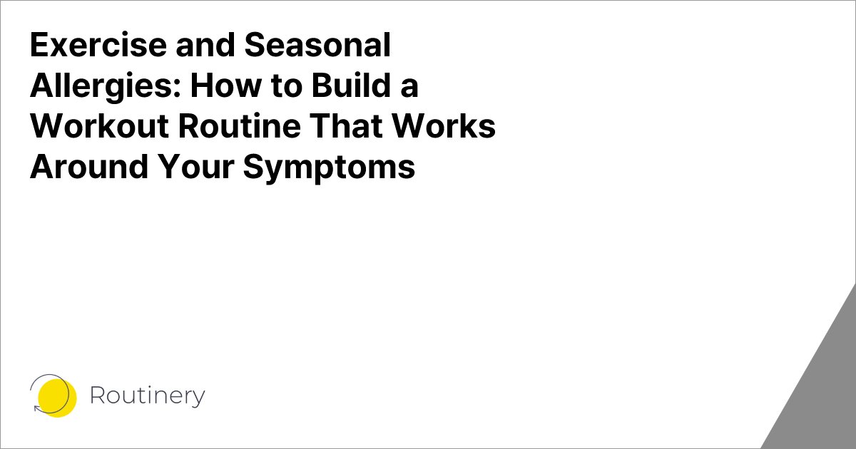 Exercise and Seasonal Allergies: How to Build a Workout Routine That Works Around Your Symptoms